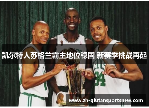 凯尔特人苏格兰霸主地位稳固 新赛季挑战再起