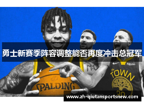 勇士新赛季阵容调整能否再度冲击总冠军