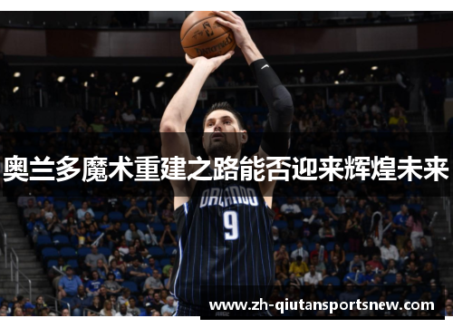 奥兰多魔术重建之路能否迎来辉煌未来 奥兰多魔术重建之路能否迎来辉煌未来