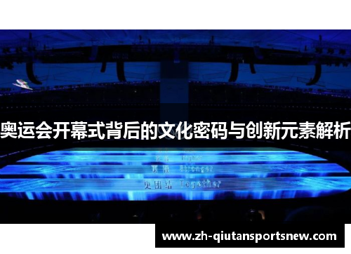 奥运会开幕式背后的文化密码与创新元素解析